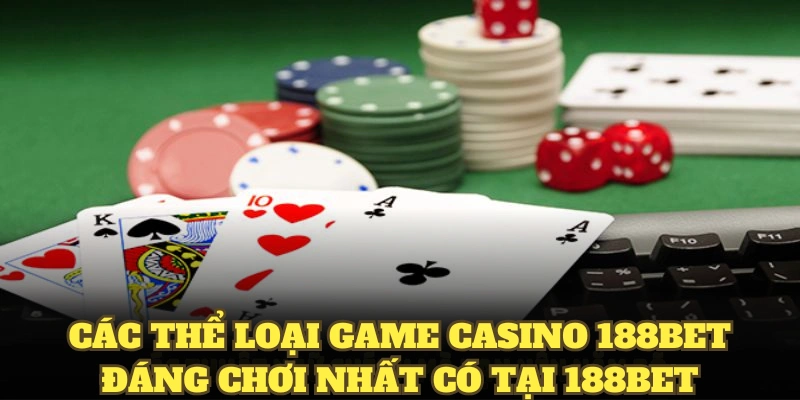 Các thể loại game casino 188BET đáng chơi nhất có tại 188BET