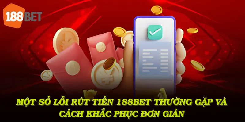 Một số lỗi rút tiền 188Bet thường gặp và cách khắc phục đơn giản 