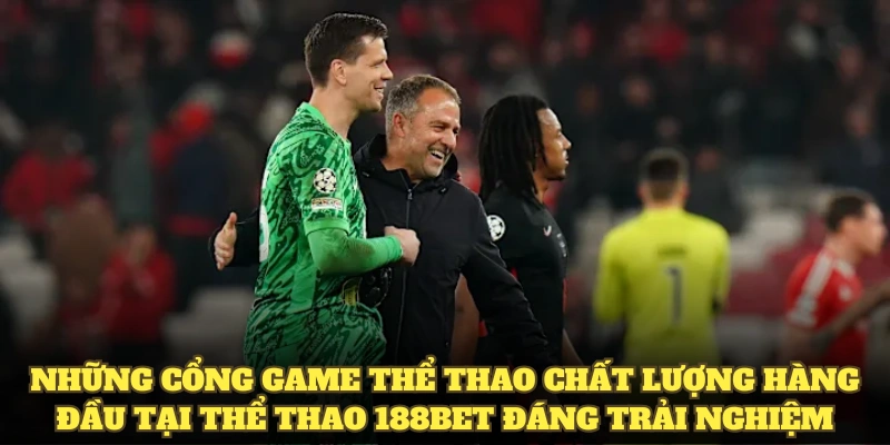 Những cổng game thể thao chất lượng hàng đầu tại thể thao 188BET đáng trải nghiệm