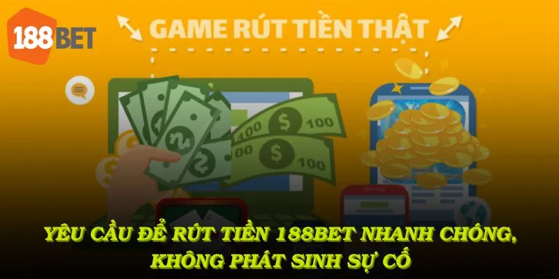 Yêu cầu cơ bản để rút tiền 188Bet nhanh chóng, không phát sinh sự cố